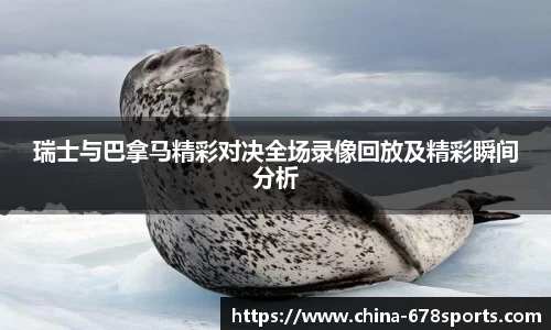 瑞士与巴拿马精彩对决全场录像回放及精彩瞬间分析